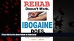 Read book  Rehab Doesn t Work - Ibogaine Does: The overnight drug and alcohol abuse treatment that