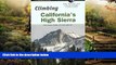 Must Have  Climbing California s High Sierra, 2nd: The Classic Climbs on Rock and Ice (Climbing