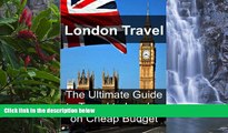 Deals in Books  London Travel: The Ultimate Guide to Travel to London on Cheap Budget: London