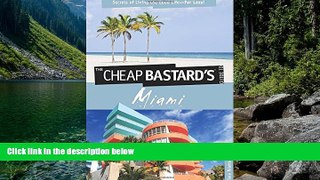Full Online [PDF]  Cheap Bastard sTM Guide to Miami: Secrets Of Living The Good Life--For Less!