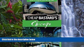 READ NOW  Cheap Bastard sTM Guide to Chicago: Secrets Of Living The Good Life--For Free!  Premium