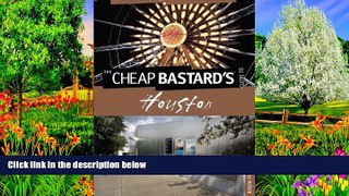 Deals in Books  Cheap Bastard sÂ® Guide to Houston: Secrets Of Living The Good Life--For Less!