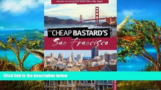 READ NOW  Cheap Bastard sÂ® Guide to San Francisco: Secrets Of Living The Good Life--For Less!
