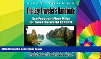 READ FULL  The Lazy Traveler s Handbook:   Use Frequent Flyer Miles to Travel the World FOR FREE