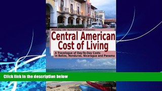Big Deals  Central American Cost of Living: A Travelogue of Day-To-Day Costs In Belize, Honduras,