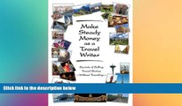 Must Have  Make Steady Money as a Travel Writer: Secrets of Selling Travel Stories-Without