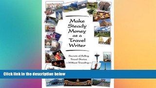 Must Have  Make Steady Money as a Travel Writer: Secrets of Selling Travel Stories-Without