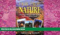 Big Deals  Our True Nature - Finding a Zest for Life in the National Park System  Full Ebooks Most