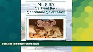 READ FULL  Mr. Pish s National Park Centennial Celebration: A Mr. Pish All Ages Activity Book (Mr.