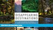 Full [PDF]  Disappearing Destinations: 37 Places in Peril and What Can Be Done to Help Save Them