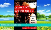 Big Deals  Amazon Stranger: A Rainforest Chief Battles Big Oil  Full Ebooks Best Seller