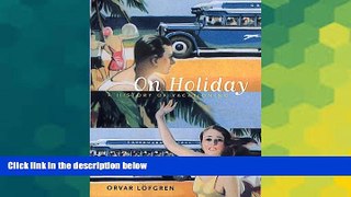 READ FULL  On Holiday: A History of Vacationing (California Studies in Critical Human Geography)