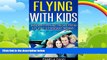 Big Deals  Flying with Kids: Insider Tips and Tricks from a Flight Attendant Mommy  Best Seller