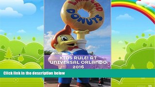 Books to Read  KIDS RULE! at Universal Orlando 2016: The Unofficial Parents Guide for Universal