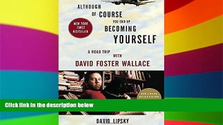 Must Have  Although Of Course You End Up Becoming Yourself: A Road Trip with David Foster Wallace