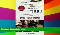 Must Have  Although Of Course You End Up Becoming Yourself: A Road Trip with David Foster Wallace