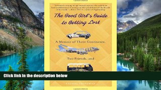 READ FULL  The Good Girl s Guide to Getting Lost: A Memoir of Three Continents, Two Friends, and