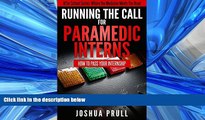 READ book  Running the Call For Paramedic Interns: How to pass your internship (After School