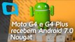 Moto G4 e Moto G4 Plus recebem o Android 7.0 Nougat - Hoje no TecMundo