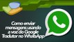 Como enviar mensagens usando a voz do Google Tradutor no WhatsApp - Baixaki