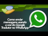 Como enviar mensagens usando a voz do Google Tradutor no WhatsApp - Baixaki