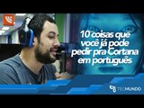 Coisas que você já pode pedir pra Cortana em português - TecMundo