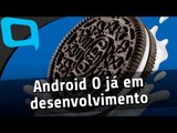 Android O já em desenvolvimento, marcas de smartphones que mais vendem e mais - Hoje no TecMundo