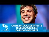 Além dos autônomos: chefe da Google investe secretamente em carros voadores