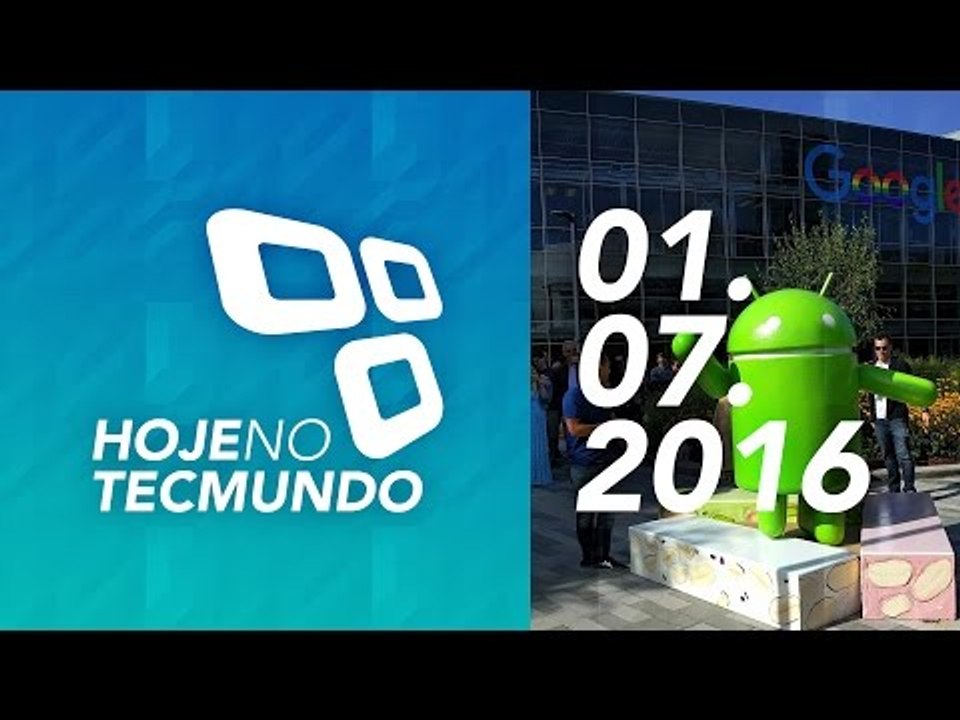 Hoje no TecMundo (Ao Vivo) — 01/07/2016 — Andro...