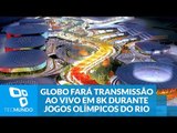 Globo fará transmissão ao vivo em 8K durante Jogos Olímpicos do Rio