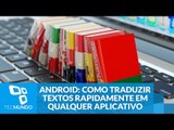 Android: como traduzir textos rapidamente em qualquer aplicativo