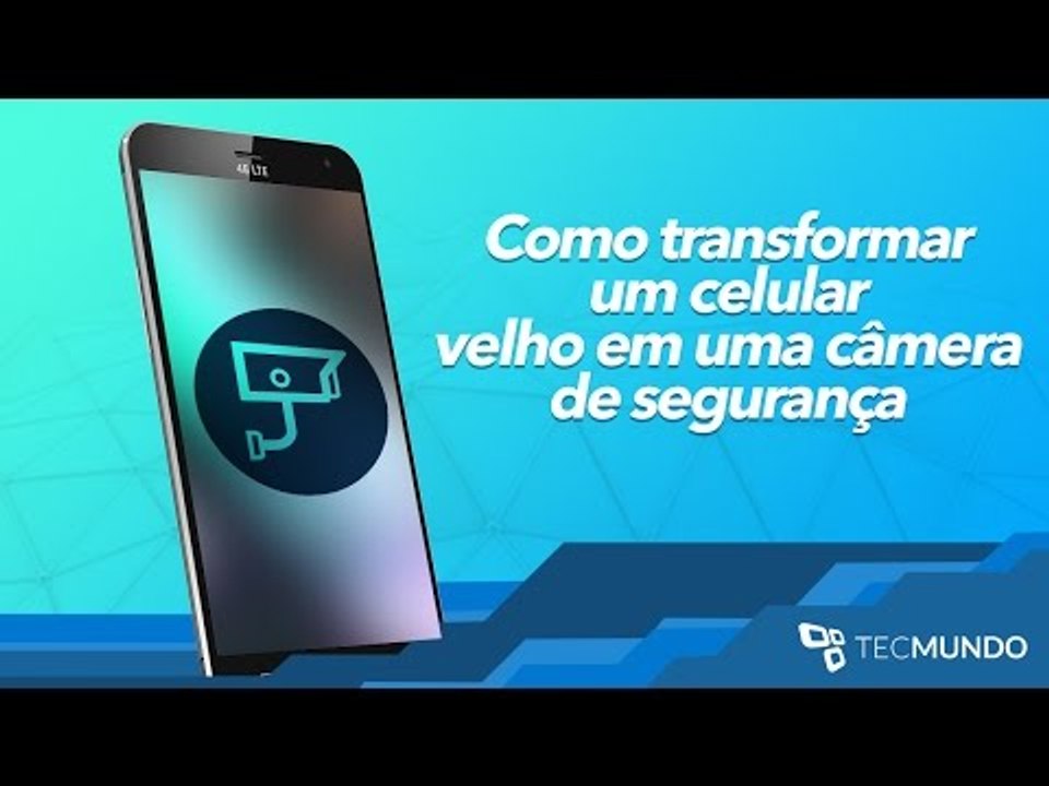 Como transformar um celular velho em uma câmera de segurança [Dicas] - TecMundo