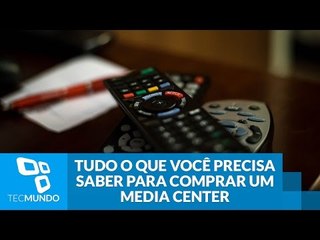 Tudo o que você precisa saber para comprar um media center