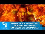 Inferno: a sua internet vai piorar com as novas limitações das operadoras