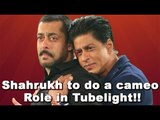 Shahrukh Khan To Do A Cameo Role In Salman Khan’s Tubelight