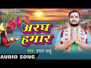 अरघ हमार - Aragh Hamar | Shyam Babu | Bhojpuri Chhath Geet