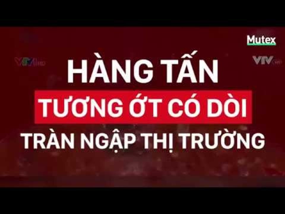 Người Việt mình đang âm thầm hại chính mình : Hàng Tấn tương ớt có dòi tràn ngập thị trương .