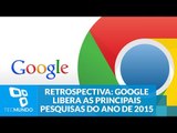 Retrospectiva: Google libera as principais pesquisas do ano de 2015