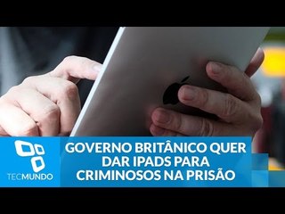Governo britânico quer dar iPads para criminosos na prisão e gera polêmica