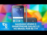 Samsung vende o smartphone Galaxy J2 no brasil por R$ 779