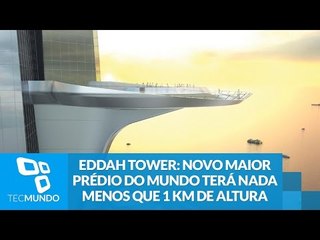 Jeddah Tower: novo maior prédio do mundo terá nada menos que 1 km de altura