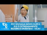 Psy divulga novos clipes totalmente bizarros