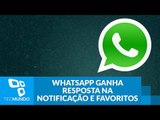 WhatsApp ganha resposta na notificação e marcação de mensagens favoritas