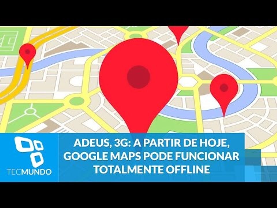 Adeus, 3G: a partir de hoje, Google Maps pode funcionar totalmente offline