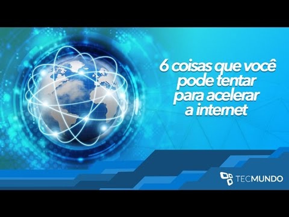 6 coisas que você pode tentar fazer para acelerar a internet - TecMundo