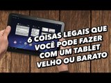 6 coisas legais para fazer com um tablet velho ou barato - TecMundo