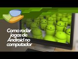 Como rodar jogos de Android no computador -  TecMundo