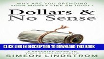 Best Seller Dollars   No Sense - Why Are You Spending Your Money Like An Idiot? Free Read