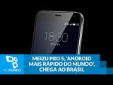 Meizu Pro 5, 'Android mais rápido do mundo', chega ao Brasil