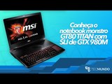 Novidades MSI: conheça o notebook monstro GT80 TITAN com SLI de GTX 980M - TecMundo